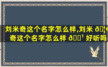 刘米奇这个名字怎么样,刘米 🦢 奇这个名字怎么样 🌹 好听吗